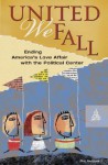 United We Fall: Ending America's Love Affair with the Political Center - Philip T. Neisser