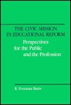 The Civic Mission In Educational Reform: Perspectives For The Public And The Profession - Robert Freeman Butts