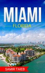 Miami: The best Miami beach Travel Guide The Best Travel Tips About Where to Go and What to See in Miami: (Miami tour guide, Florida travel ... Travel to Miami, Travel to Miami beach) - Samir Taieb, Miami