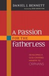 A Passion for the Fatherless: Developing a God-Centered Ministry to Orphans - Daniel Bennett