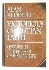 Victorious Christian Faith: Lessons in the Higher Christian Life (Alan Redpath Library) - Alan Redpath