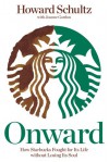 Onward: How Starbucks Fought for Its Life without Losing Its Soul - Howard Schultz, Joanne Gordon