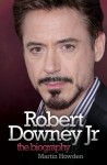 Robert Downey Jr: The Biography - Martin Howden