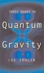 Three Roads To Quantum Gravity - Lee Smolin