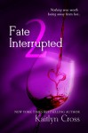 Fate Interrupted 2 (Book 2 of 2) - Kaitlyn Cross