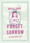 Forget Sorrow: An Ancestral Tale - Belle Yang