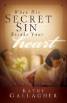 When His Secret Sin Breaks Your Heart: Letters to Hurting Wives - Kathy Gallagher