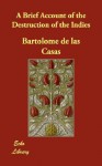 A Brief Account of the Destruction of the Indies - Bartolomé de las Casas