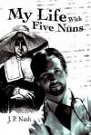 My Life with Five Nuns - J. P. Nash, J. P. Nash