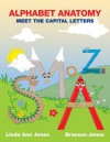 Alphabet Anatomy: Meet the Capital Letters - Linda Ann Jones, Branson Jones, Toby Mikle