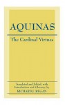 The Cardinal Virtues: Prudence, Justice, Fortitude, and Temperance - Thomas Aquinas, Richard J. Regan