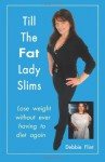 Till the Fat Lady Slims - original version (2002): Lose weight without ever having to diet again - Ms Debbie Flint