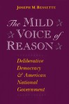 The Mild Voice of Reason: Deliberative Democracy and American National Government - Joseph M. Bessette