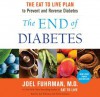 The End of Diabetes: The Eat to Live Plan to Prevent and Reverse Diabetes (Audio) - Joel Fuhrman