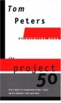 The Project50 (Reinventing Work): Fifty Ways to Transform Every "Task" into a Project That Matters! - Tom Peters