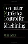 Computer Numerical Control for Machining - Michael L. Lynch