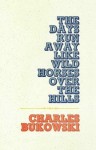 The Days Run Away Like Wild Horses - Charles Bukowski