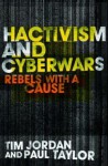 Hacktivism and Cyberwars: Rebels with a Cause? - Tim Jordan