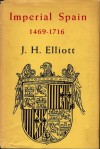 Imperial Spain: 1469-1716 - J.H. Elliott