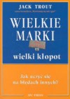 Wielkie Marki. Wielki Kłopot. Jak uczyć się na błędach innyc - Jack Trout