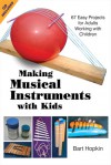 Making Musical Instruments with Kids: 67 Easy Projects for Adults Working with Children - Bart Hopkin