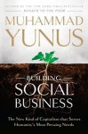 Building Social Business: The New Kind of Capitalism That Serves Humanity's Most Pressing Needs - Muhammad Yunus