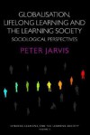 Globalisation, Lifelong Learning and the Learning Society: Sociological Perspectives - Peter Jarvis