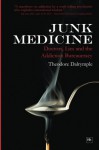 Junk Medicine: Doctors, Lies and the Addiction Bureaucracy - Theodore Dalrymple