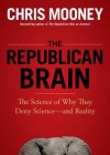 The Republican Brain: The Science of Why They Deny Science--And Reality - Chris Mooney, William Hughes