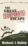 The Great Corporate Escape - Michael J. Holley