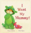 I Want My Mummy!. Tracey Corderoy, Alison Edgson - Tracey Corderoy