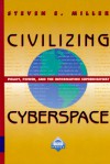 Civilizing Cyberspace: Policy, Power, and the Information Superhighway - Steven E. Miller