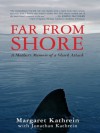 Far From Shore, A Mother's Memoir of a Shark Attack - Margaret Kathrein, Jonathan Kathrein