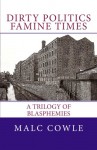 Dirty Politics Famine Times - A Trilogy of Blasphemies - Mr Malc Cowle