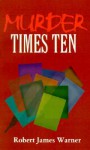 Murder Times Ten - Robert James Warner