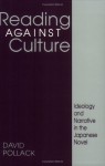 Reading Against Culture: Ideology And Narrative In The Japanese Novel - David Pollack