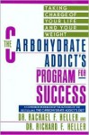 The Carbohydrate Addict's Program for Success: Taking Charge of Your Life and Your Weight - Rachael F. Heller, Richard F. Heller