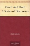 Creed And Deed A Series of Discourses - Felix Adler