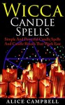 Wicca : Wicca Candle Spells, Simple And Powerful Candle Spells And Candle Rituals That Work Fast ! - Wicca Candle spells, Wicca Candle Magic, Wiccan Candle Spells - - Alice Campbell