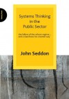 Systems Thinking in the Public Sector - John Seddon