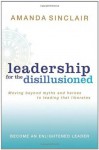 Leadership for the Disillusioned: Moving Beyond Myths and Heroes to Leading That Liberates - Amanda Sinclair