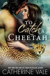 To Catch A Cheetah (Paranormal Cheetah Shifter BBW Romance) - Catherine Vale
