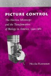 Picture Control: The Electron Microscope and the Transformation of Biology in America, 1940-1960 - Nicolas Rasmussen