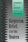 Skepticism, Belief, and the Modern: The Unfinished Synthesis - Aryeh Botwinick