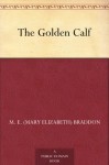 The Golden Calf - M. E. (Mary Elizabeth) Braddon