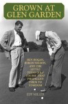 Grown at Glen Garden: Ben Hogan, Byron Nelson, and the Little Texas Golf Course That Propelled Them to Stardom - Jeff Miller