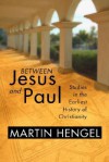 Between Jesus and Paul: Studies in the Earliest History of Christianity - Martin Hengel