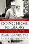 Going Home To Glory: A Memoir of Life with Dwight D. Eisenhower, 1961-1969 - David Eisenhower, Julie Nixon Eisenhower