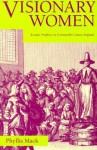 Visionary Women: Ecstatic Prophecy in Seventeenth-Century England - Phyllis Mack