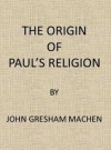 The Origin of Paul's Religion - J. Gresham Machen